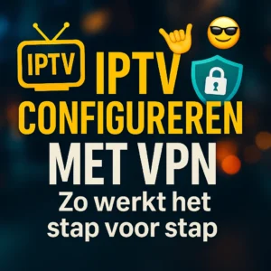 IPTV Configureren met VPN: Stap-voor-Stap Gids (2026)
